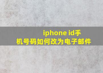 iphone id手机号码如何改为电子邮件